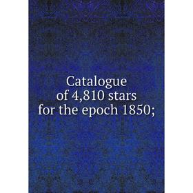 

Книга Catalogue of 4,810 stars for the epoch 1850