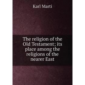 

Книга The religion of the Old Testament; its place among the religions of the nearer East