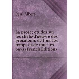 

Книга La prose; etudes sur les chefs-d'oeuvre des prosateurs de tous les temps et de tous les pays