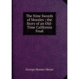 

Книга The Nine Swords of Morales; the Story of an Old-Time California Feud