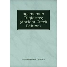 

Книга Agamemnn Triglottos; (Ancient Greek Edition)