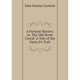 

Книга A Fortune Hunter; or, The Old Stone Corral: A Tale of the Santa Fe Trail