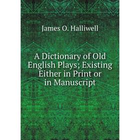 

Книга A Dictionary of Old English Plays; Existing Either in Print or in Manuscript