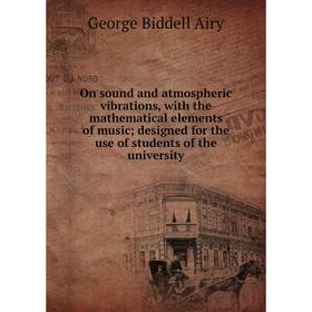 

Книга On sound and atmospheric vibrations, with the mathematical elements of music; designed for the use of students of the University