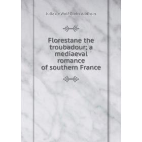 

Книга Florestane the troubadour; a mediaeval romance of southern France