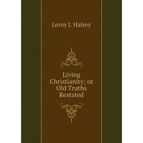 

Книга Living Christianity; or Old Truths Restated