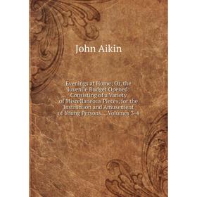 

Книга Evenings at Home; Or, the Juvenile Budget Opened: Consisting of a Variety of Miscellaneous Pieces, for the Instruction and Amusement of Young Pe