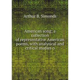

Книга American song; a collection of representative American poems, with analytical and critical studies o
