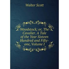 

Книга Woodstock; or, The Cavalier. A Tale of the Year Sixteen Hundred and Fifty-one, Volume I