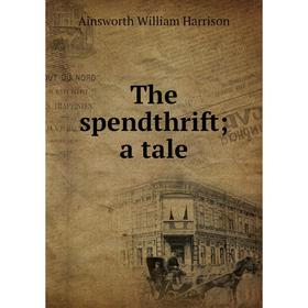 

Книга The spendthrift; a tale