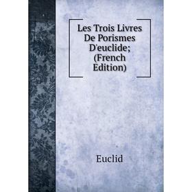 

Книга Les Trois Livres De Porismes D'euclide;