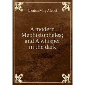 

Книга A modern Mephistopheles; and A whisper in the dark