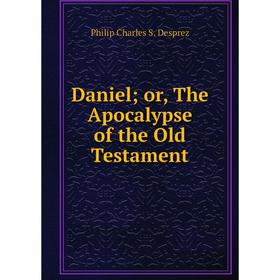 

Книга Daniel; or, The Apocalypse of the Old Testament