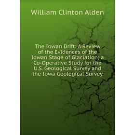 

Книга The Iowan Drift: A Review of the Evidences of the Iowan Stage of Glaciation; a Co-Operative Study for the U.