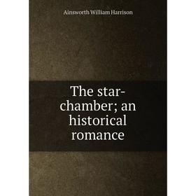 

Книга The star-chamber; an historical romance