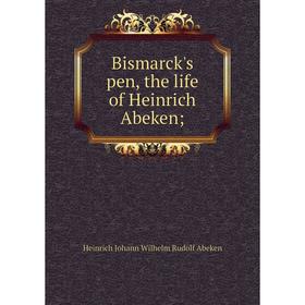

Книга Bismarck's pen, the life of Heinrich Abeken