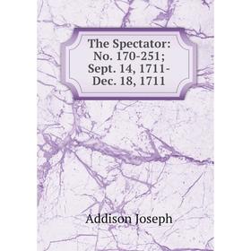 

Книга The Spectator: No. 170-251; Sept. 14, 1711-Dec. 18, 1711