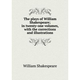 

Книга The plays of William Shakespeare; in twenty-one volumes, with the corrections and illustrations