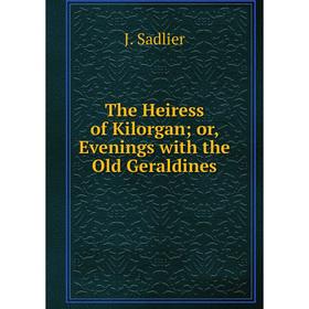 

Книга The Heiress of Kilorgan; or, Evenings with the Old Geraldines