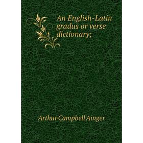 

Книга An English-Latin gradus or verse dictionary