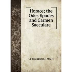 

Книга Horace; the Odes Epodes and Carmen Saeculare