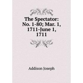 

Книга The Spectator: No. 1-80; Mar. 1, 1711-June 1, 1711