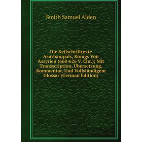 

Книга Die Keilschrifttexte Asurbanipals, Königs Von Assyrien