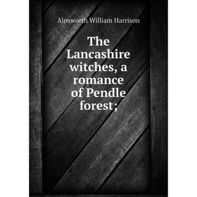 

Книга The Lancashire witches, a romance of Pendle forest