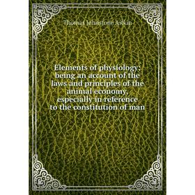 

Книга Elements of physiology; being an account of the laws and principles of the animal economy, especially in reference to the constitution of man