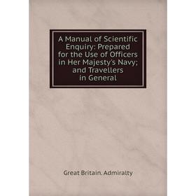 

Книга A Manual of Scientific Enquiry: Prepared for the Use of Officers in Her Majesty's Navy; and Travellers in General