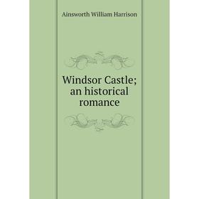 

Книга Windsor Castle; an historical romance