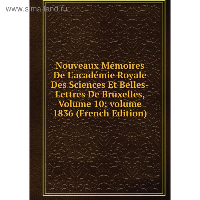 фото Книга nouveaux mémoires de l'académie royale des sciences et belles-lettres de bruxelles, volume 10; volume 1836 nobel press