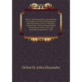 

Книга The St. John genealogy; descendants of Matthias St. John, of Dorchester, Massachusetts, 1634, of Windsor, Connecticut, 1640, of Wethersfield