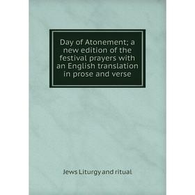 

Книга Day of Atonement; a new edition of the festival prayers with an English translation in prose and verse