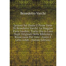 

Книга Lezioni Sul Dante E Prose Varie Di Benedetto Varchi: La Maggior Parte Inedite; Tratte Ora in Luce Degli Originali Della Biblioteca Rinucciana Pe