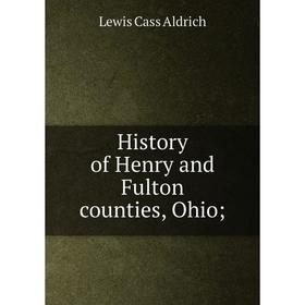 

Книга History of Henry and Fulton counties, Ohio
