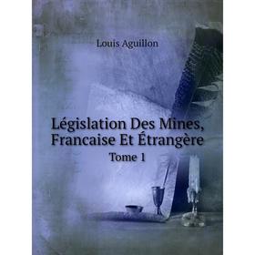 

Книга Législation Des Mines, Francaise Et ÉtrangèreTome 1