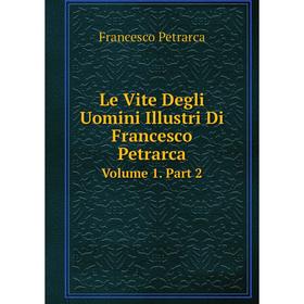 

Книга Le Vite Degli Uomini Illustri Di Francesco PetrarcaVolume 1 Part 2