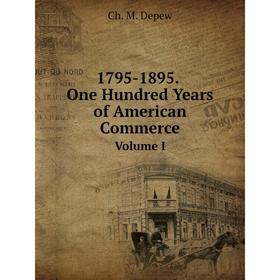 

Книга 1795-1895. One Hundred Years of American Commerce Volume I