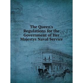 

Книга The Queen's Regulations for the Government of Her Majestys Naval Service