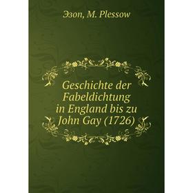 

Книга Geschichte der Fabeldichtung in England bis zu John Gay (1726)
