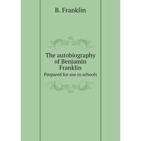 

Книга The autobiography of Benjamin Franklin Prepared for use in schools