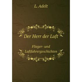 

Книга Der Herr der Luft Flieger- und Luftfahrergeschichten