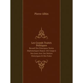 

Книга Les Grands Traités PolitiquesRecueil Des Principaux Textes Diplomatiques Depuis 1815 Jusgu'à Nos Jours Avec Des Notices Historiques Et Des Notes