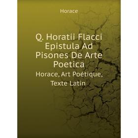 

Книга Q. Horatii Flacci Epistula Ad Pisones De Arte Poetica Horace, Art Poétique, Texte Latin