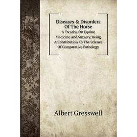 

Книга Diseases Disorders Of The Horse A Treatise On Equine Medicine And Surgery, Being A Contribution To The Science Of Comparative Pathology