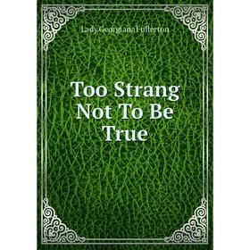 

Книга Too Strang Not To Be True