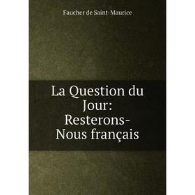 

Книга La Question du Jour: Resterons-Nous français