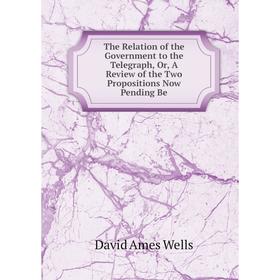 

Книга The Relation of the Government to the Telegraph, Or, A Review of the Two Propositions Now Pending Be