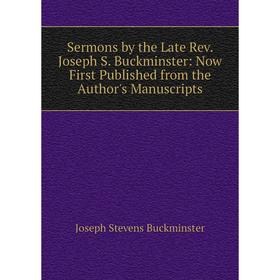 

Книга Sermons by the Late Rev. Joseph S. Buckminster: Now First Published from the Author's Manuscripts